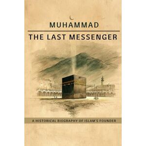 Al-Hijazi, Zayd Muhammad The Last Messenger: A Historical Biography of Islam's Founder (Early Islamic History Collection) Al-Hijazi, Zayd Muhammad The Last Messenger: A Historical Biography of Islam's Founder (Early Islamic History Collection)