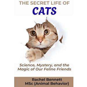Bennett, Rachel The Secret Life Of Cats: Science, Mystery, and the Magic of Our Feline Friends Bennett, Rachel The Secret Life Of Cats: Science, Mystery, and the Magic of Our Feline Friends