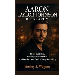 J. Wegner, Wesley Aaron Taylor-Johnson Biography: Talent Built Him. Mystery Protected Him. And One Decision Could Change Everything J. Wegner, Wesley Aaron Taylor-Johnson Biography: Talent Built Him. Mystery Protected Him. And One Decision Could Change Everything