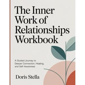 stella, Doris THE INNER WORK OF RELATIONSHIPS WORKBOOK: A Guided Journey to Deeper Connection, Healing, and Self-Awareness stella, Doris THE INNER WORK OF RELATIONSHIPS WORKBOOK: A Guided Journey to Deeper Connection, Healing, and Self-Awareness