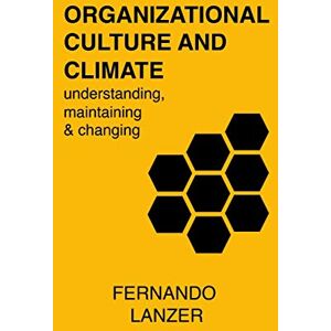 Lanzer, Fernando Organizational Culture and Climate: understanding, maintaining and changing Lanzer, Fernando Organizational Culture and Climate: understanding, maintaining and changing