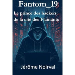 Noirval, Jérôme Fantom_19, le prince des hackers de la cité des flamants Noirval, Jérôme Fantom_19, le prince des hackers de la cité des flamants