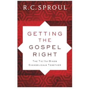 Sproul, R C Getting the Gospel Right: The Tie That Binds Evangelicals Together Sproul, R C Getting the Gospel Right: The Tie That Binds Evangelicals Together