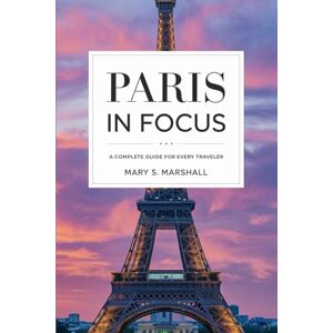 Marshall Paris In Focus: A Comprehensive Guide for Every Traveler: From Iconic Landmarks to Insider Tips, Experience Paris Like a Local Marshall Paris In Focus: A Comprehensive Guide for Every Traveler: From Iconic Landmarks to Insider Tips, Experience Paris Like a Local