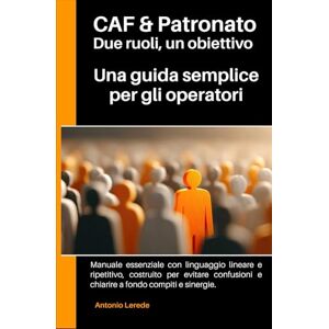 Lerede, Antonio CAF & Patronato – Due ruoli, un obiettivo: Una guida semplice per gli operatori Lerede, Antonio CAF & Patronato – Due ruoli, un obiettivo: Una guida semplice per gli operatori