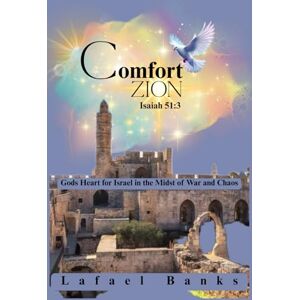Banks, Lafael Comfort Zion: Gods Heart for Israel in the Midst of War and Chaos Banks, Lafael Comfort Zion: Gods Heart for Israel in the Midst of War and Chaos