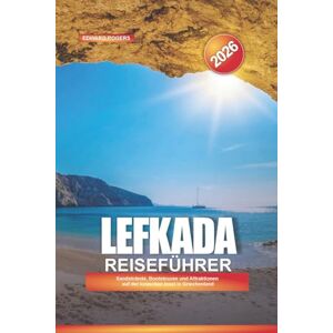 ROGERS, EDWARD LEFKADA Reiseführer 2026: Sandstrände, Bootstouren und Attraktionen auf der Ionischen Insel in Griechenland ROGERS, EDWARD LEFKADA Reiseführer 2026: Sandstrände, Bootstouren und Attraktionen auf der Ionischen Insel in Griechenland