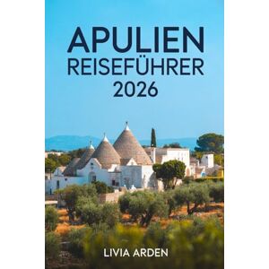 ARDEN, LIVIA APULIEN REISEFÜHRER 2026: Italien entdecken zwischen Sonne, Meer und Geschichte – Geheimtipps, kulinarische Highlights und unvergessliche Erlebnisse im Herzen des Südens ARDEN, LIVIA APULIEN REISEFÜHRER 2026: Italien entdecken zwischen Sonne, Meer und Geschichte – Geheimtipps, kulinarische Highlights und unvergessliche Erlebnisse im Herzen des Südens