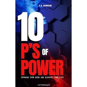 Johnson, D S 10 P's of Power: Upgrade Your Mind & Elevate Your Life Johnson, D S 10 P's of Power: Upgrade Your Mind & Elevate Your Life