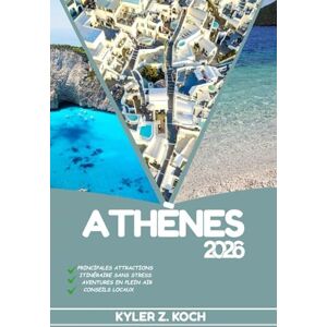 KOCH, KYLER Z. ATHÈNES GUIDE DE VOYAGE 2026: Découvrez les trésors cachés d'Athènes, les escapades en plein air, les secrets locaux et les sites inoubliables KOCH, KYLER Z. ATHÈNES GUIDE DE VOYAGE 2026: Découvrez les trésors cachés d'Athènes, les escapades en plein air, les secrets locaux et les sites inoubliables
