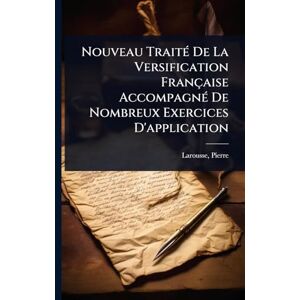 1817-1875, Larousse Pierre Nouveau TraitÃ(c) De La Versification Française AccompagnÃ(c) De Nombreux Exercices D'application 1817-1875, Larousse Pierre Nouveau TraitÃ(c) De La Versification Française AccompagnÃ(c) De Nombreux Exercices D'application