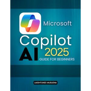 Laightunes Musuena Microsoft Copilot AI 2025 Guide For Beginners: Master AI-Powered Workflows to Boost Productivity and Creativity Laightunes Musuena Microsoft Copilot AI 2025 Guide For Beginners: Master AI-Powered Workflows to Boost Productivity and Creativity