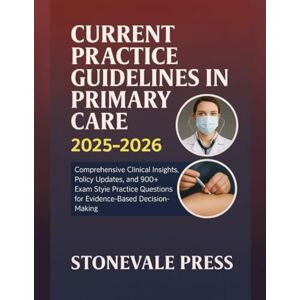 PRESS, STONEVALE CURRENT PRACTICE GUIDE LINES IN PRIMARY CARE 2025-2026: Comprehensive Clinical Insights, Policy Updates, and 900+ Exam-Style Practice Questions for Evidence-Based Decision-Making PRESS, STONEVALE CURRENT PRACTICE GUIDE LINES IN PRIMARY CARE 2025-2026: Comprehensive Clinical Insights, Policy Updates, and 900+ Exam-Style Practice Questions for Evidence-Based Decision-Making