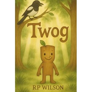 Wilson Twog: A Collection of Heartwarming Forest Adventures About Friendship, Kindness, and Courage for Children Ages 3–8 Wilson Twog: A Collection of Heartwarming Forest Adventures About Friendship, Kindness, and Courage for Children Ages 3–8