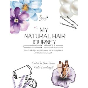 Ha-Ivri, Ishah Simone My Natural Hair Journey: The Guided Journal, Planner, & Activity Book Ha-Ivri, Ishah Simone My Natural Hair Journey: The Guided Journal, Planner, & Activity Book