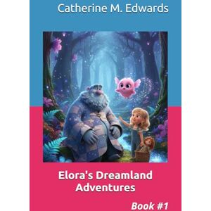 Edwards, Catherine M. Elora's Dreamland Adventures: Book #1 Edwards, Catherine M. Elora's Dreamland Adventures: Book #1