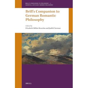 Elizabeth Millán Brusslan Brills Companion to German Romantic Philosophy: 2 (Brill's Companions to Philosophy: Medieval and Early Modern Philosophy, 2) Elizabeth Millán Brusslan Brills Companion to German Romantic Philosophy: 2 (Brill's Companions to Philosophy: Medieval and Early Modern Philosophy, 2)