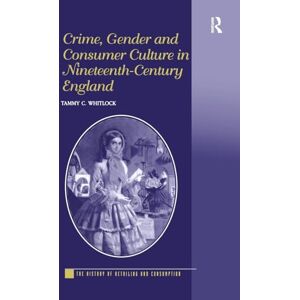 Whitlock, Tammy C. Crime, Gender and Consumer Culture in Nineteenth-Century England (The History of Retailing and Consumption) Whitlock, Tammy C. Crime, Gender and Consumer Culture in Nineteenth-Century England (The History of Retailing and Consumption)