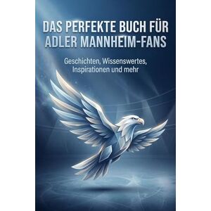 Schmitt, Emilia Das perfekte Buch für Adler Mannheim-Fans: Geschichten, Wissenswertes, Inspirationen und mehr. Das Geschenk für Fans von Adler Mannheim Schmitt, Emilia Das perfekte Buch für Adler Mannheim-Fans: Geschichten, Wissenswertes, Inspirationen und mehr. Das Geschenk für Fans von Adler Mannheim