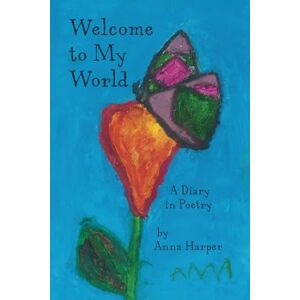 Harper, Anna Welcome to My World: A Diary in Poetry Harper, Anna Welcome to My World: A Diary in Poetry