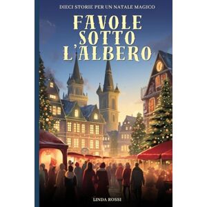 ROSSI, LINDA FAVOLE SOTTO L'ALBERO: Dieci storie per un natale magico (Racconti di Natale) ROSSI, LINDA FAVOLE SOTTO L'ALBERO: Dieci storie per un natale magico (Racconti di Natale)