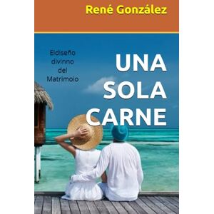 González, René UNA SOLA CARNE: El diseño divino del Matrimonio: 7 (Colección Palabra Viva) González, René UNA SOLA CARNE: El diseño divino del Matrimonio: 7 (Colección Palabra Viva)