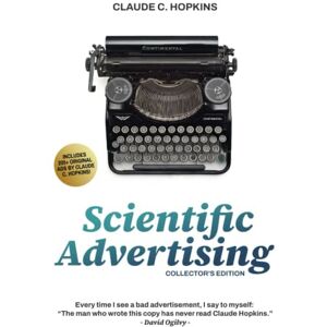 Hopkins, Claude C. Scientific Advertsing: the must have collector's edition with more than 200 original ads by Claude Hopkins Hopkins, Claude C. Scientific Advertsing: the must have collector's edition with more than 200 original ads by Claude Hopkins