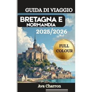 CHARRON, AVA GUIDA DI VIAGGIO BRETAGNA E NORMANDIA 2025/2026 ( Full Colour): Una risorsa completa, pratica ed essenziale per scoprire e apprezzare la costa, i ... e la cultura della Francia nord-occidentale CHARRON, AVA GUIDA DI VIAGGIO BRETAGNA E NORMANDIA 2025/2026 ( Full Colour): Una risorsa completa, pratica ed essenziale per scoprire e apprezzare la costa, i ... e la cultura della Francia nord-occidentale