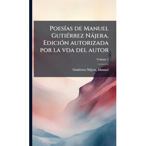 Gutiã(c)Rrez Nàjera, Manuel PoesÃ-as de Manuel GutiÃ(c)rrez Nàjera. EdiciÃ3n autorizada por la vda del autor Gutiã(c)Rrez Nàjera, Manuel PoesÃ-as de Manuel GutiÃ(c)rrez Nàjera. EdiciÃ3n autorizada por la vda del autor