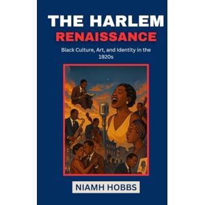 Hobbs, Niamh THE HARLEM RENAISSANCE: Black Culture, Art, and Identity in the 1920s Hobbs, Niamh THE HARLEM RENAISSANCE: Black Culture, Art, and Identity in the 1920s