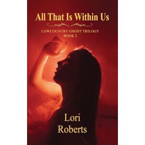 Roberts All That is Within US: Low County Ghost Story Roberts All That is Within US: Low County Ghost Story