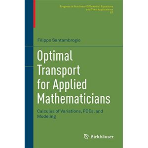 Santambrogio, Filippo Optimal Transport for Applied Mathematicians: Calculus of Variations, PDEs, and Modeling: 87 (Progress in Nonlinear Differential Equations and Their Applications, 87) Santambrogio, Filippo Optimal Transport for Applied Mathematicians: Calculus of Variations, PDEs, and Modeling: 87 (Progress in Nonlinear Differential Equations and Their Applications, 87)