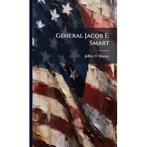 Haynes, Jeffrey T General Jacob E. Smart Haynes, Jeffrey T General Jacob E. Smart