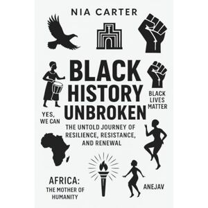 Carter, Nia BLACK HISTORY UNBROKEN: The Untold Journey of Resilience, Resistance, and Renewal (The Unwritten Truth Series: Revealing the stories history tried to erase.) Carter, Nia BLACK HISTORY UNBROKEN: The Untold Journey of Resilience, Resistance, and Renewal (The Unwritten Truth Series: Revealing the stories history tried to erase.)