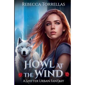 Torrellas, Rebecca Howl at the Wind: An Urban Fantasy Shifter Thriller: 2 Torrellas, Rebecca Howl at the Wind: An Urban Fantasy Shifter Thriller: 2