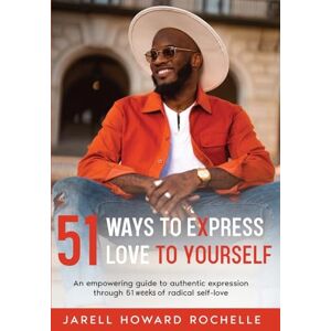 Rochelle, Jarell Howard 51 Ways to Express Love to Yourself: An Empowering Guide to Authentic Expression Through 51 Weeks of Radical Self-Love Rochelle, Jarell Howard 51 Ways to Express Love to Yourself: An Empowering Guide to Authentic Expression Through 51 Weeks of Radical Self-Love