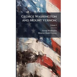 Washington, George 1732-1799 George Washington and Mount Vernon; Washington, George 1732-1799 George Washington and Mount Vernon;