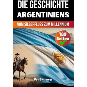 Skriuwer.com Die Geschichte Argentiniens: Vom Silberfluss zum Millennium (Die Geschichte der Länder) Skriuwer.com Die Geschichte Argentiniens: Vom Silberfluss zum Millennium (Die Geschichte der Länder)