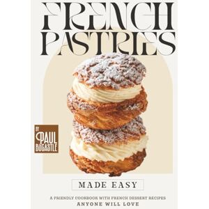 Bocastle, Paul French Pastries Made Easy: A Friendly Cookbook with French Dessert Recipes Anyone Will Love Bocastle, Paul French Pastries Made Easy: A Friendly Cookbook with French Dessert Recipes Anyone Will Love