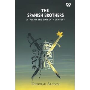 Alcock, Deborah The Spanish BrothersA Tale Of The Sixteenth Century (Edition1) Alcock, Deborah The Spanish BrothersA Tale Of The Sixteenth Century (Edition1)
