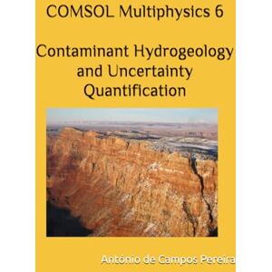 Pereira, António de Campos COMSOL Multiphysics 6 Contaminant Hydrogeology and Uncertainty Quantification Pereira, António de Campos COMSOL Multiphysics 6 Contaminant Hydrogeology and Uncertainty Quantification