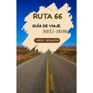 C. Schaffer, Fred RUTA 66 GUÍA DE VIAJE 2025-2026: Descubra lugares emblemáticos, paradas panorámicas y el corazón de Estados Unidos en una aventura a través del país. C. Schaffer, Fred RUTA 66 GUÍA DE VIAJE 2025-2026: Descubra lugares emblemáticos, paradas panorámicas y el corazón de Estados Unidos en una aventura a través del país.