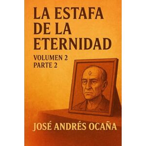 Andrés Ocaña, José La Estafa de la Eternidad: Volumen 2 Parte 2 Andrés Ocaña, José La Estafa de la Eternidad: Volumen 2 Parte 2