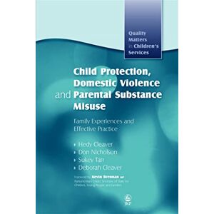 Hedy Cleaver, Don Nicholson, Sukey Tarr and Deborah Cleaver Child Protection, Domestic Violence and Parental Substance Misuse: Family Experiences and Effective Practice (Quality Matters in Childrens Services) Hedy Cleaver, Don Nicholson, Sukey Tarr and Deborah Cleaver Child Protection, Domestic Violence and Parental Substance Misuse: Family Experiences and Effective Practice (Quality Matters in Childrens Services)