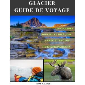 Mayer, Ryan GLACIER GUIDE DE VOYAGE: Un guide étape par étape pour des sentiers à couper le souffle, des routes panoramiques, des lodges cachés et des rencontres avec la faune Mayer, Ryan GLACIER GUIDE DE VOYAGE: Un guide étape par étape pour des sentiers à couper le souffle, des routes panoramiques, des lodges cachés et des rencontres avec la faune
