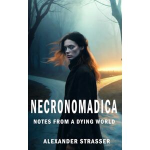 Strasser, Alexander Necronomadica: Fragments from a Dying World Strasser, Alexander Necronomadica: Fragments from a Dying World