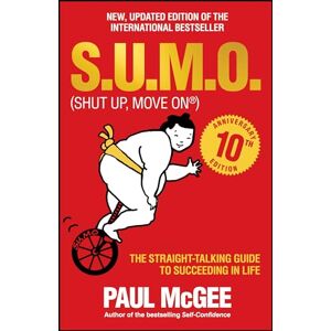McGee, Paul S.U.M.O (Shut Up, Move On): The Straight-Talking Guide to Succeeding in Life -- THE SUNDAY TIMES BESTSELLER McGee, Paul S.U.M.O (Shut Up, Move On): The Straight-Talking Guide to Succeeding in Life -- THE SUNDAY TIMES BESTSELLER