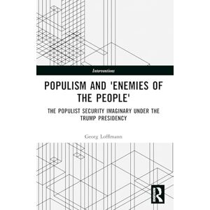 Löfflmann, Georg The Politics of Antagonism: Populist Security Narratives and the Remaking of Political Identity (Interventions) Löfflmann, Georg The Politics of Antagonism: Populist Security Narratives and the Remaking of Political Identity (Interventions)
