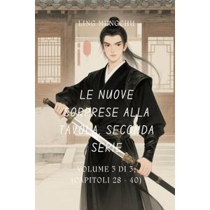 Ling, Mengchu Le nuove sorprese alla tavola, seconda serie: Volume 3 di 3, (Capitoli 28 40) Ling, Mengchu Le nuove sorprese alla tavola, seconda serie: Volume 3 di 3, (Capitoli 28 40)
