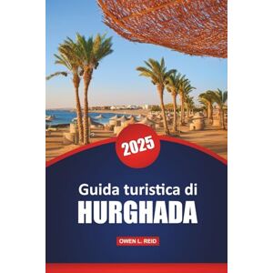Reid, Owen L. Guida Turistica Di Hurghada 2025: Le migliori destinazioni, cultura, attività, approfondimenti locali e consigli pratici per esplorare una città egiziana Reid, Owen L. Guida Turistica Di Hurghada 2025: Le migliori destinazioni, cultura, attività, approfondimenti locali e consigli pratici per esplorare una città egiziana